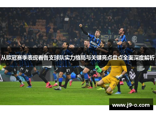 从欧冠赛季表现看各支球队实力格局与关键亮点盘点全面深度解析