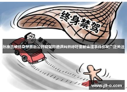 孙准浩被终身禁赛后公开喊冤称遭误判并呼吁重新审理事件引发广泛关注 孙准浩被终身禁赛后公开喊冤称遭误判并呼吁重新审理事件引发广泛关注