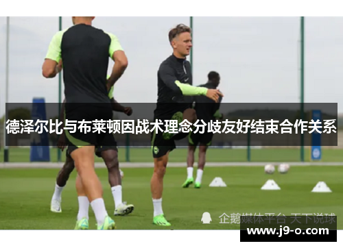 德泽尔比与布莱顿因战术理念分歧友好结束合作关系 德泽尔比与布莱顿因战术理念分歧友好结束合作关系
