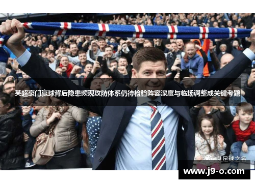 英超豪门赢球背后隐患频现攻防体系仍待检验阵容深度与临场调整成关键考题